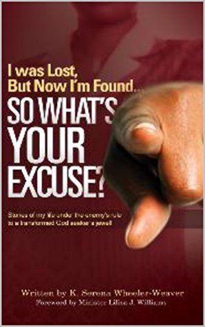 [cf995] ~R.e.a.d~ I Was Lost, But Now I'm Found, So What's Your Excuse?: Stories of my life under the enemy's rule to a transformed God seeker's jewel! - K. Serena Wheeler-Weaver #PDF#
