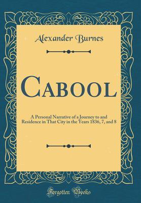 [79fb6] %Read@ Cabool: A Personal Narrative of a Journey to and Residence in That City in the Years 1836, 7, and 8 (Classic Reprint) - Alexander Burnes @PDF^
