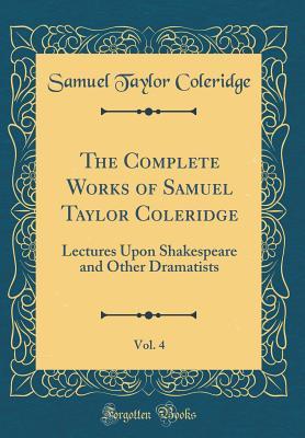 [489e4] !Download^ The Complete Works of Samuel Taylor Coleridge, Vol. 4: Lectures Upon Shakespeare and Other Dramatists (Classic Reprint) - Samuel Taylor Coleridge ^e.P.u.b%