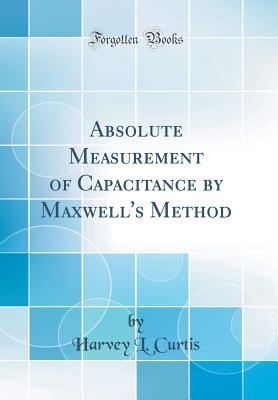 9905a] %D.o.w.n.l.o.a.d* Absolute Measurement of Capacitance by Maxwell's Method (Classic Reprint) - Harvey L Curtis ^P.D.F!