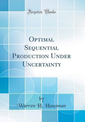 ce2ff] ^D.o.w.n.l.o.a.d! Optimal Sequential Production Under Uncertainty (Classic Reprint) - Warren H Hausman ~ePub!