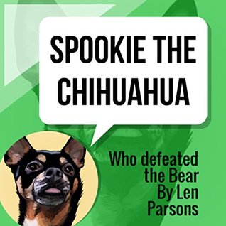 [a34fe] !Read^ Spookie the Chihuahua: Who defeated The Bear (The Adventures Of Spookie Book 1) - Len Parsons !ePub~
