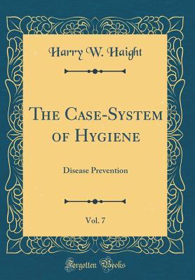 [6e16f] %Download~ The Case-System of Hygiene, Vol. 7: Disease Prevention (Classic Reprint) - Harry W Haight *ePub!