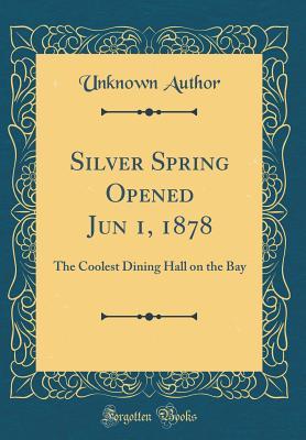 [1c187] ^Full~ !Download^ Silver Spring Opened Jun 1, 1878: The Coolest Dining Hall on the Bay (Classic Reprint) - Unknown ^e.P.u.b!