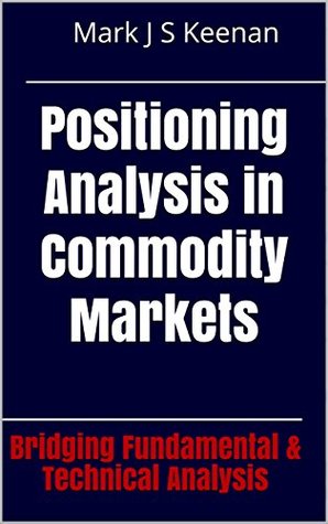 108de] ~D.o.w.n.l.o.a.d@ Positioning Analysis in Commodity Markets: Bridging Fundamental & Technical Analysis - Mark Keenan @PDF%