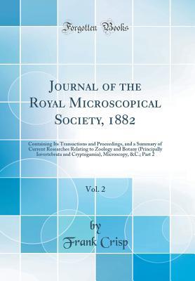 [7b8eb] @Download% Journal of the Royal Microscopical Society, 1882, Vol. 2: Containing Its Transactions and Proceedings, and a Summary of Current Researches Relating to Zoology and Botany (Principally Invertebrata and Cryptogamia), Microscopy, &c.; Part 2 - Frank Crisp ~P.D.F!