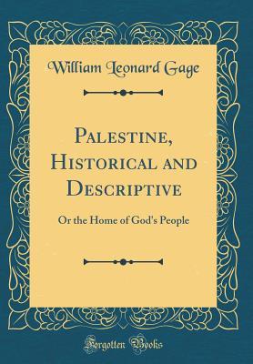 [c73df] ~Full^ #Download! Palestine, Historical and Descriptive: Or the Home of God's People (Classic Reprint) - William Leonard Gage !PDF%