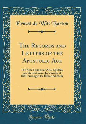 [0d747] #R.e.a.d@ The Records and Letters of the Apostolic Age: The New Testament Acts, Epistles, and Revelation in the Version of 1881, Arranged for Historical Study (Classic Reprint) - Ernest DeWitt Burton ^e.P.u.b@