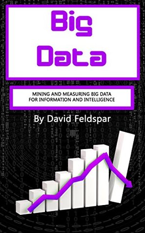 [e5f9a] %R.e.a.d% Big Data: Mining and Measuring Big Data for Information and Intelligence - David Feldspar %e.P.u.b~