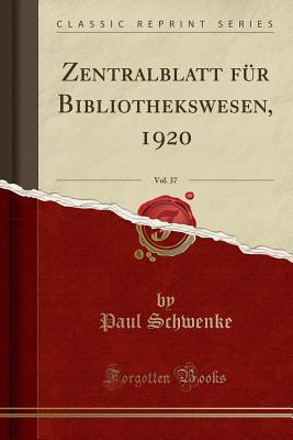 [9e9e0] !Read~ Zentralblatt F�r Bibliothekswesen, 1920, Vol. 37 (Classic Reprint) - Paul Schwenke #P.D.F#
