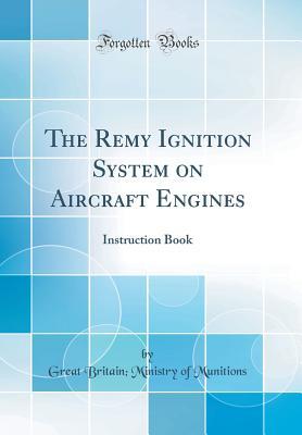 [7d5ba] !R.e.a.d% *O.n.l.i.n.e^ The Remy Ignition System on Aircraft Engines: Instruction Book (Classic Reprint) - Great Britain Ministry of Munitions !PDF@