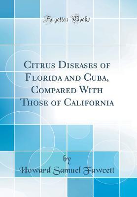 [3600d] ^Full* %Download~ Citrus Diseases of Florida and Cuba, Compared with Those of California (Classic Reprint) - Howard Samuel Fawcett !ePub*
