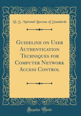 [75a2d] ^Read% ^Online@ Guideline on User Authentication Techniques for Computer Network Access Control (Classic Reprint) - U S National Bureau of Standards ^e.P.u.b!