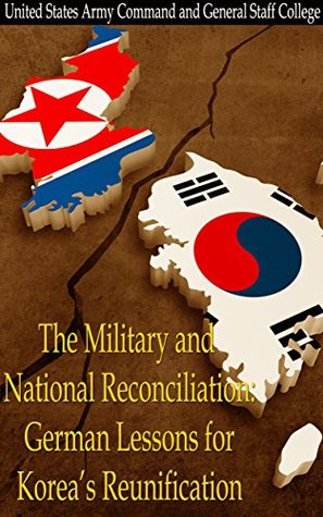 [58372] *Read# %Online* The Military and National Reconciliation: German Lessons for Korea’s Reunification - U.S. Army Command and General Staff College !P.D.F^