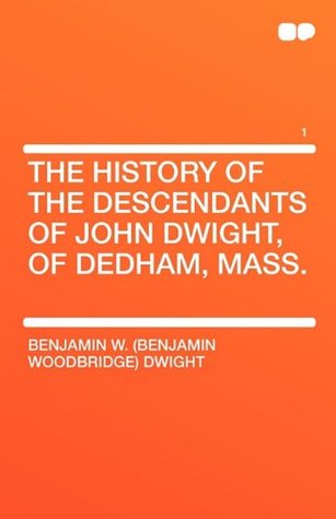 [c351a] @F.u.l.l.% ~D.o.w.n.l.o.a.d^ The History of the Descendants of John Dwight, of Dedham, Mass. Volume 1 - Benjamin W 1816-1889 Dwight ~PDF%