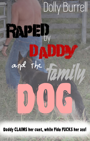 [a6b1c] #Read* @Online% RAPED by Daddy and the family DOG: Daddy CLAIMS her cunt, while Fido FUCKS her ass! - Dolly Burrell ~P.D.F#