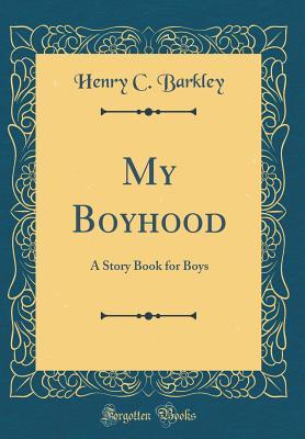 [f290e] *Full! ^Download^ My Boyhood: A Story Book for Boys (Classic Reprint) - Henry C. Barkley ~e.P.u.b~