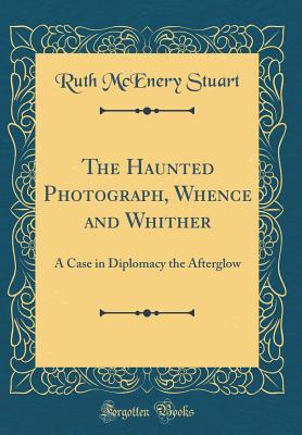 [9b6d0] *R.e.a.d^ The Haunted Photograph, Whence and Whither: A Case in Diplomacy the Afterglow (Classic Reprint) - Ruth McEnery Stuart !ePub*