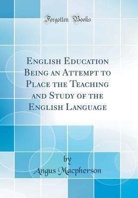 [0d0cc] ~Download* English Education Being an Attempt to Place the Teaching and Study of the English Language (Classic Reprint) - Angus Macpherson *e.P.u.b#