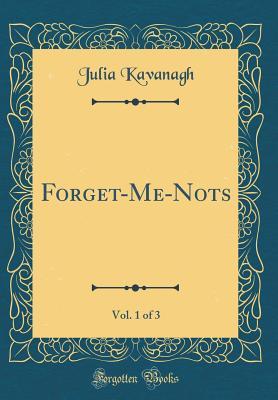 [9f258] *F.u.l.l.! *D.o.w.n.l.o.a.d* Forget-Me-Nots, Vol. 1 of 3 (Classic Reprint) - Julia Kavanagh *e.P.u.b!