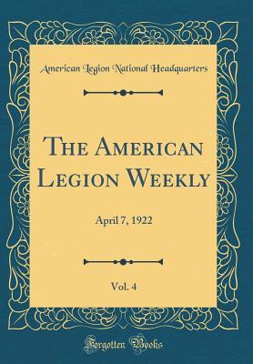 [f8434] @Download# The American Legion Weekly, Vol. 4: April 7, 1922 (Classic Reprint) - American Legion National Headquarters #PDF~