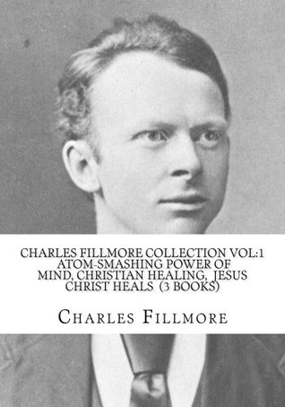[bc812] #Read~ Charles Fillmore Collection Vol:1 Atom-Smashing Power of Mind, Christian Healing, Jesus Christ Heals (3 Books) - Charles Fillmore ~PDF%