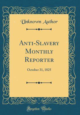 [95aae] ^Full~ #Download# Anti-Slavery Monthly Reporter: October 31, 1825 (Classic Reprint) - Unknown %e.P.u.b#