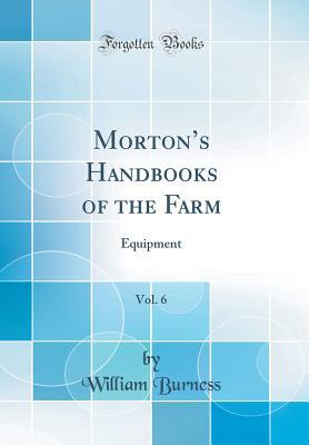 42bda] *D.o.w.n.l.o.a.d* Morton's Handbooks of the Farm, Vol. 6: Equipment (Classic Reprint) - William Burness !P.D.F!