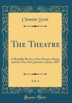 [97f32] ^F.u.l.l.^ *D.o.w.n.l.o.a.d% The Theatre, Vol. 9: A Monthly Review of the Drama, Music, and the Fine Arts; January to June, 1887 (Classic Reprint) - Clement Scott *ePub!
