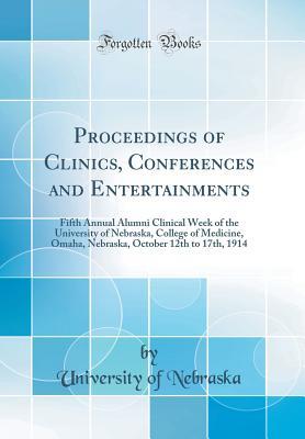 [d8fd7] ~Read# Proceedings of Clinics, Conferences and Entertainments: Fifth Annual Alumni Clinical Week of the University of Nebraska, College of Medicine, Omaha, Nebraska, October 12th to 17th, 1914 (Classic Reprint) - University of Nebraska #P.D.F!