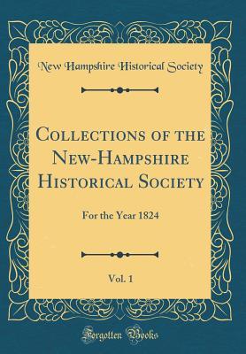 4f81c] #D.o.w.n.l.o.a.d% Collections of the New-Hampshire Historical Society, Vol. 1: For the Year 1824 (Classic Reprint) - New Hampshire Historical Society ~e.P.u.b~
