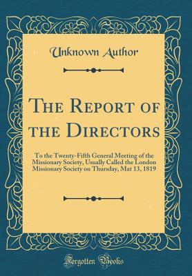 [f4bf4] ~Read* #Online^ The Report of the Directors: To the Twenty-Fifth General Meeting of the Missionary Society, Usually Called the London Missionary Society on Thursday, Mat 13, 1819 (Classic Reprint) - Unknown @PDF*