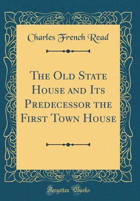 [52952] !Read% The Old State House and Its Predecessor the First Town House (Classic Reprint) - Charles French Read @P.D.F*