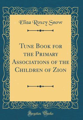 [2bea4] ~F.u.l.l.* @D.o.w.n.l.o.a.d~ Tune Book for the Primary Associations of the Children of Zion (Classic Reprint) - Eliza Roxcy Snow *e.P.u.b*