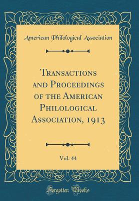 [84485] ^Read! Transactions and Proceedings of the American Philological Association, 1913, Vol. 44 (Classic Reprint) - American Philological Association #e.P.u.b#