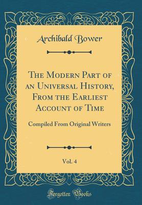[50491] #R.e.a.d% ~O.n.l.i.n.e~ The Modern Part of an Universal History, from the Earliest Account of Time, Vol. 4: Compiled from Original Writers (Classic Reprint) - Archibald Bower %ePub~