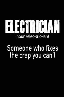 [2984e] *F.u.l.l.% ~D.o.w.n.l.o.a.d* Electrician: Noun. Someone Who Fixes the Crap You Can't: Funny Electricians Journal Notebook Gift -  !PDF%