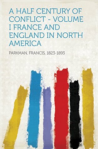 [9d541] %F.u.l.l.^ ^D.o.w.n.l.o.a.d~ A Half Century of Conflict - Volume I France and England in North America - Francis Parkman #e.P.u.b*