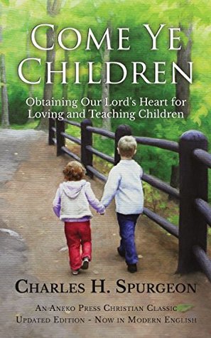 [9313a] %R.e.a.d# Come Ye Children: Obtaining Our Lord's Heart for Loving and Teaching Children - Charles Haddon Spurgeon !PDF%