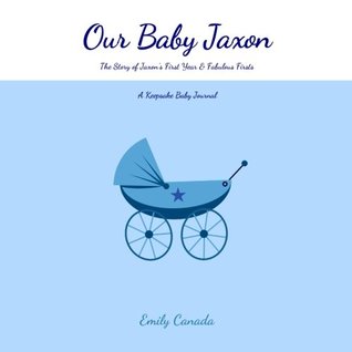 [ed313] %Read# Our Baby Jaxon, The Story of Jaxon's First Year and Fabulous Firsts: A Keepsake Baby Journal (Our Baby Boy / Memory Book) - Emily Canada !ePub^