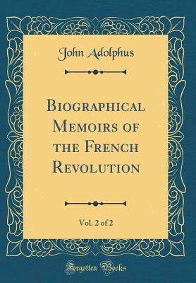 bbbc6] !D.o.w.n.l.o.a.d! Biographical Memoirs of the French Revolution, Vol. 2 of 2 (Classic Reprint) - John Adolphus !ePub@