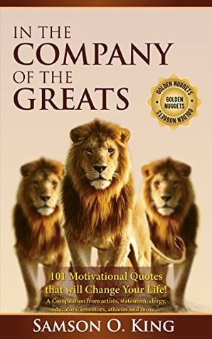 [e116e] @R.e.a.d* *O.n.l.i.n.e~ In the Company of the Greats: 101 Motivational Quotes that will Change Your Life! A Compilation from artists, statesmen, clergy, educators, inventors, athletes and more (Wisdom Chest) - Samson King @ePub~