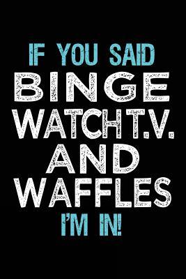 1cf5b] ^D.o.w.n.l.o.a.d% If You Said Binge Watch T.V. and Waffles I'm in: Journals to Write in for Kids - 6x9 -  ^P.D.F*