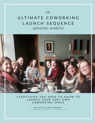 [609d1] %Download% Ultimate Coworking Launch Sequence: How to Build a Successful Coworking Community - Angel Kwiatkowski ~P.D.F@
