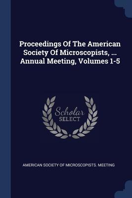 180ab] @D.o.w.n.l.o.a.d# Proceedings Of The American Society Of Microscopists,  Annual Meeting, Volumes 1-5 - American Society of Microscopists Meeti @PDF@