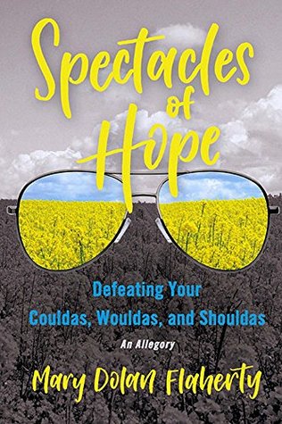 [885e5] *Read~ !Online% Spectacles of Hope: Defeating your Shouldas, Wouldas, and Couldas: An Allegory - Mary Dolan Flaherty @ePub^