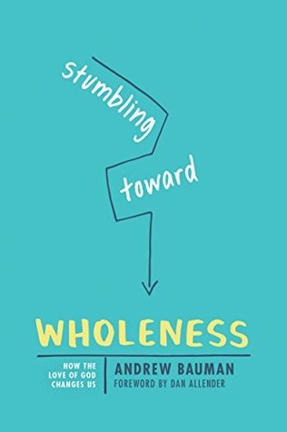 [43fbd] ^Read^ #Online# Stumbling toward Wholeness: How the Love of God Changes Us - Andrew Bauman %P.D.F%