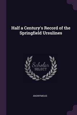[7026f] !Full~ ~Download@ Half a Century's Record of the Springfield Ursulines - Anonymous ^ePub!