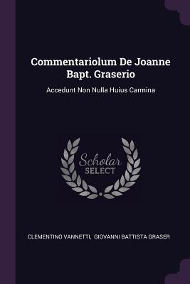 5abca] ^D.o.w.n.l.o.a.d~ Commentariolum de Joanne Bapt. Graserio: Accedunt Non Nulla Huius Carmina - Clementino Vannetti #PDF@