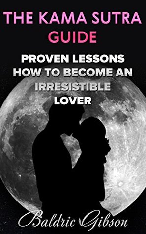 [26c49] %Read# @Online^ The Kama Sutra Guide: Proven Lessons How To Become An Irresistible Lover - Baldric Gibson ^PDF#